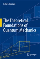 Belal E Baaquie, Belal E. Baaquie - The Theoretical Foundations of Quantum Mechanics