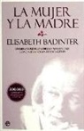 Elisabeth Badinter - La mujer y la madre : un libro polémico sobre la maternidad como nueva forma de esclavitud