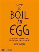 Ros Carrarini, Rose Carrarini, Carrarini Rose, Fiona Strickland - How to boil an egg : poach one, scramble one, fry one, bake one, steam one : Rose Bakery