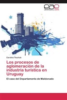 Carolina Tkachuk - Los procesos de aglomeración de la industria turística en Uruguay