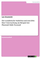 Lars Grummich - Der sozialistische Städtebau und sein Erbe: Eine Untersuchung am Beispiel der Planstadt Halle-Neustadt