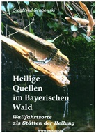 Siegfried Grabowski - Heilige Quellen im Bayerischen Wald