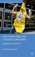 K Wheeler, K. Wheeler, Kathryn Wheeler, Wheeler Kathryn - Fair Trade and the Citizen-Consumer