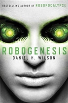 DANIEL H WILSON, Daniel H Wilson, Daniel H. Wilson - Robogenesis