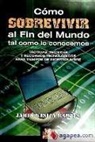 James Wesley Rawles - Cómo sobrevivir al fin del mundo tal como lo conocemos : tácticas, técnicas y recursos tecnológicos para tiempos de incertidumbre