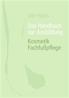 Ute Holm - Das Handbuch zur Ausbildung Kosmetik Fachfußpflege