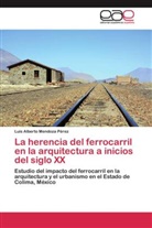 Luis Alberto Mendoza Pérez - La herencia del ferrocarril en la arquitectura a inicios del siglo XX