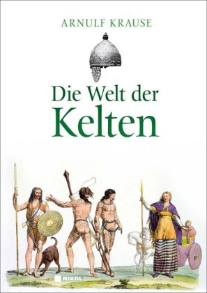 Arnulf Krause - Die Welt der Kelten - Geschichte und Mythos eines rätselhaften Volkes