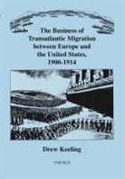 Drew Keeling - The Business of Transatlantic Migration between Europe and the United States, 1900–1914