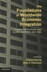 Chrisof Petersson Dejung, Christof Dejung, Christof (Universitat Konstanz Dejung, Dr. Chrisof Petersson Dejung, DEJUNG CHRISOF PETERSSON NIELS P, Chrisof Dejung... - Foundations of Worldwide Economic Integration