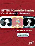 Michael Gotway, Michael B. Gotway, Gotway Michael B., Kristen Wienandt Marzejon, Frank H. Netter, Michael B. Gotway... - Netter's Correlative Imaging: Cardiothoracic Anatomy