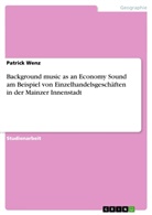Patrick Wenz - Background music as an Economy Sound am Beispiel von Einzelhandelsgeschäften in der Mainzer Innenstadt