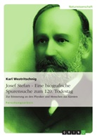 Karl Westritschnig, Karl J. Westritschnig, Karl Josef Westritschnig - Josef Stefan - Eine biografische Spurensuche zum 120. Todestag