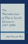 Dalia Gavriely-Nuri, Gavriely-Nuri Dalia, Dalia Gavriely-nury - The Normalization of War in Israeli Discourse, 1967-2008