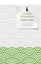 S Allan, Stuart Allan - Citizen Witnessing - Revisioning Journalism in Times of Crisis