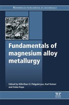 Mihriban (EDT)/ Kainer Pekguleryuz, Mihriban O Pekguleryuz, Mihriban O (Mcgill University Pekguleryuz, Mihriban O. Kainer Pekguleryuz, Karl Kainer, Karl U. Kainer... - Fundamentals of Magnesium Alloy Metallurgy