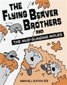 Maxwell Eaton, Maxwell Iii Eaton - The Flying Beaver Brothers and the Mud-Slinging Moles
