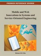 Dickson K. W. Chiu - Mobile and Web Innovations in Systems and Service-Oriented Engineering