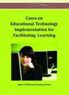 Swapna Kumar, Albert D. Ritzhaupt - Cases on Educational Technology Implementation for Facilitating Learning