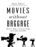 Alain Silver - Movies Without Baggage How to Make Feature a Film for Under $10,000