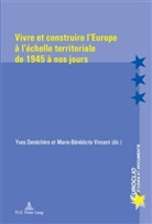Yves Denechere, Yves Denéchère, Marie-Benedicte Vincent, Marie-Bénédicte Vincent - Vivre et construire l'Europe à l'échelle territoriale de 1945 à nos jours