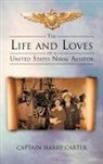 Captain Harry Carter - The Life and Loves of a United States Naval Aviator