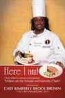 Chef Kimberly Brock Brown Cepc Cca Ace - Here I Am!
