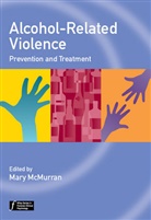Mary McMurran, Mar McMurran, Mary McMurran, McMurran Mary - Alcohol Related Violence : Prevention and Treatment