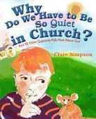 Clare Simpson, Kay Harker, Paraclete Press - Why Do We Have to Be So Quiet in Church?: And 12 Other Questions Kids Have about God