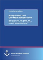 Carola K. Bauer, Carola Katharina Bauer - Naughty Girls and Gay Male Romance/Porn: Slash Fiction, Boys  Love Manga, and Other Works by Female  Cross-Voyeurs  in the U.S. Academic Discourses