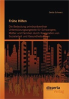 Gerda Schwarz - Frühe Hilfen: Die Bedeutung primärpräventiver Unterstützungsangebote für Schwangere, Mütter und Familien durch Kooperation von Sozialarbeit und Gesundheitswesen