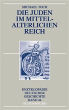 Michael Toch - Die Juden im mittelalterlichen Reich