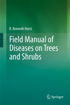 R Kenneth Horst, R. K. Horst, R. Kenneth Horst - Field Manual of Diseases on Trees and Shrubs