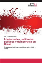 Luiz Fernando da Silva - Intelectuales, militantes políticos y democracia en Brasil
