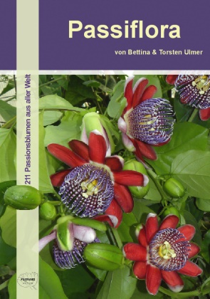 Ulme, Ulmer, Bettin Ulmer, Bettina Ulmer, Torsten Ulmer - Passiflora 211 Passionsblumen aus aller Welt