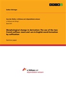 Esther Döringer - Morphological change in derivation: The use of the two French suffixes -ment and -ure in English word-formation by suffixation