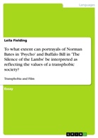 Leila Fielding - To what extent can portrayals of Norman Bates in 'Psycho' and Buffalo Bill in 'The Silence of the Lambs' be interpreted as reflecting the values of a transphobic society?