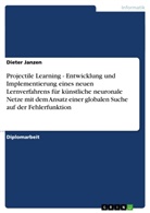 Dieter Janzen - Projectile Learning - Entwicklung und Implementierung eines neuen Lernverfahrens für künstliche neuronale Netze mit dem Ansatz einer globalen Suche auf der Fehlerfunktion