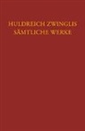 Ulrich Zwingli, Daniel Bolliger - Zwingli, Sämtliche Werke. Autorisierte historisch-kritische Gesamtausgabe
