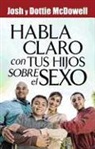 Dottie McDowell, Josh Mcdowell - Habla Claro Con Tus Hijos Sobrel el Sexo = Speaks Clearly to Your Children about Sex