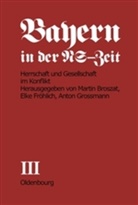 Elk Fröhlich-Broszat, Elke Fröhlich-Broszat, GROSSMANN, Grossmann, Anton Grossmann - Bayern in der NS-Zeit - BAND III: Herrschaft und Gesellschaft im Konflikt. Tl.B