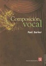 Paul Barker - Composicion Vocal: Una Guia Para Compositores, Cantantes y Maestros = Vocal Composition