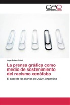 Hugo Rubén Calvó - La prensa gráfica como medio de sostenimiento del racismo xenófobo