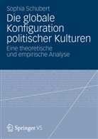 Sophia Schubert - Die globale Konfiguration politischer Kulturen