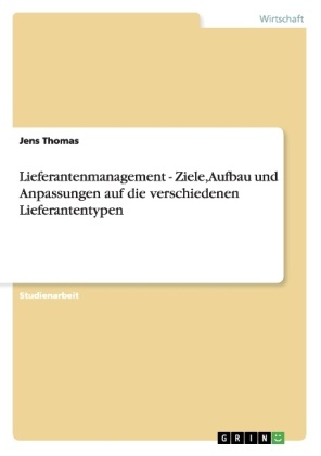 Jens Thomas - Lieferantenmanagement - Ziele, Aufbau und Anpassungen auf die verschiedenen Lieferantentypen
