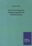 Eugen Huber - Die Entwicklung des Religionsbegriffs bei Schleiermacher