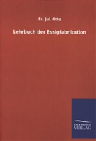 Fr Jul Otto, Fr. Jul. Otto - Lehrbuch der Essigfabrikation