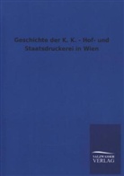 Anonym, Anonymus, Ohne Autor - Geschichte der K. K. - Hof- und Staatsdruckerei in Wien