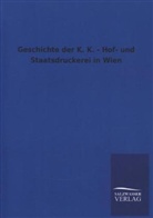 anonym, Anonymus, Ohne Autor - Geschichte der K. K. - Hof- und Staatsdruckerei in Wien