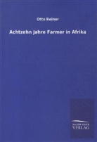 Otto Reiner - Achtzehn Jahre Farmer in Afrika